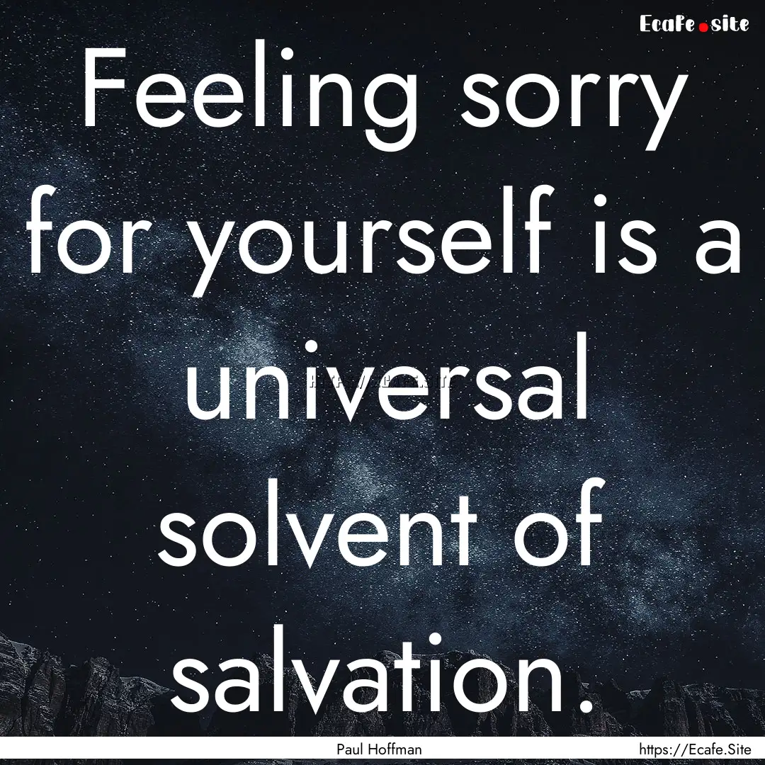 Feeling sorry for yourself is a universal.... : Quote by Paul Hoffman