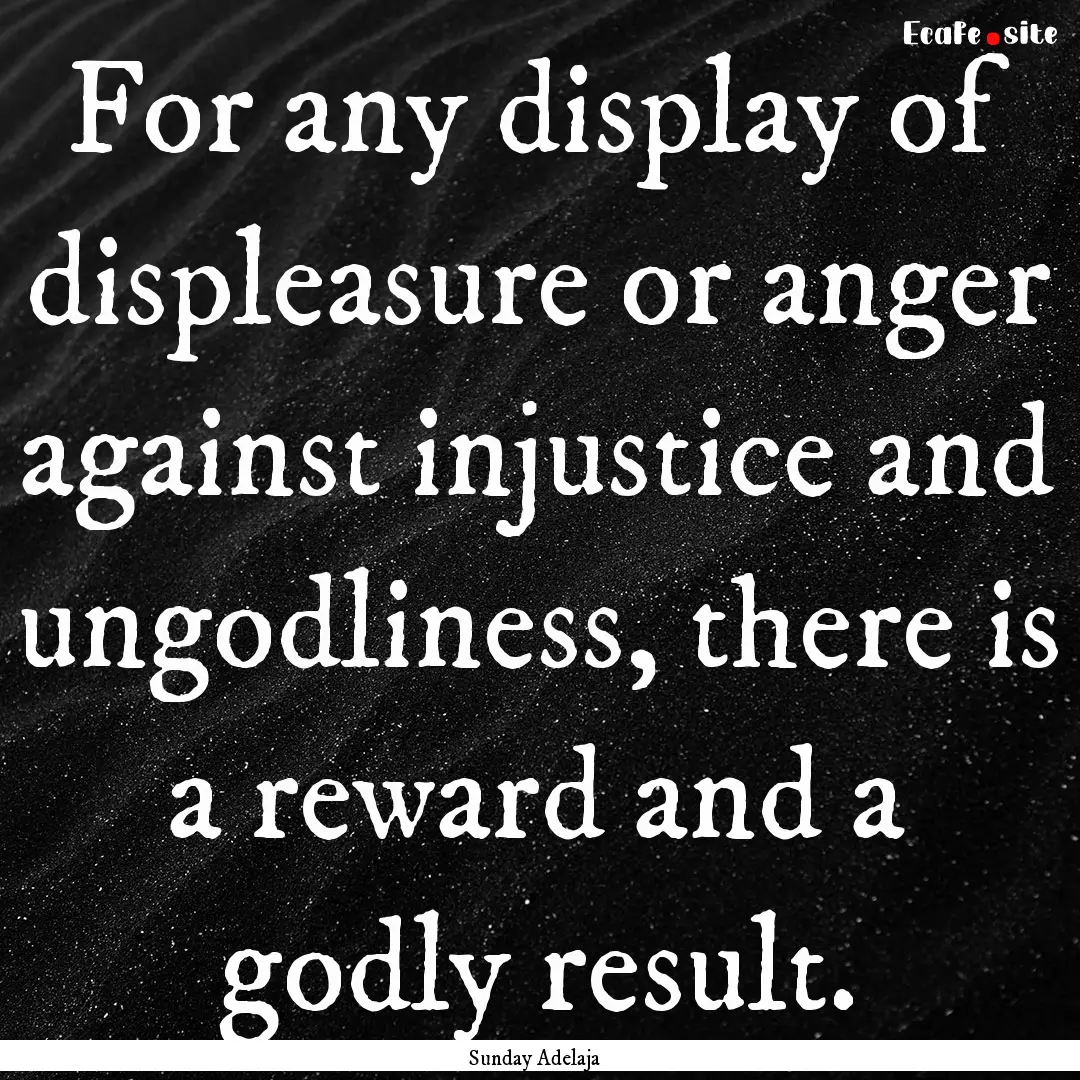 For any display of displeasure or anger against.... : Quote by Sunday Adelaja