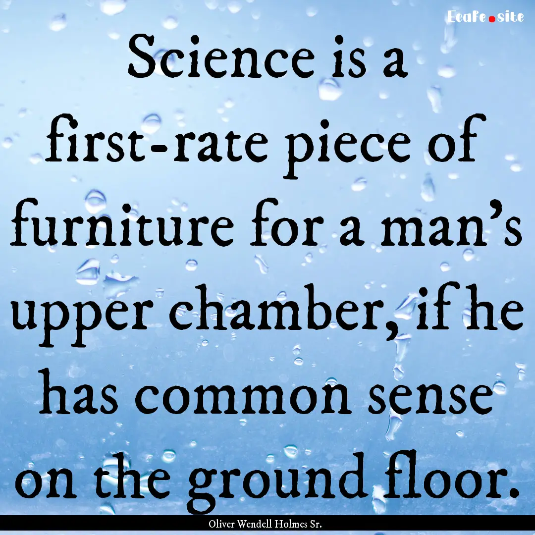 Science is a first-rate piece of furniture.... : Quote by Oliver Wendell Holmes Sr.