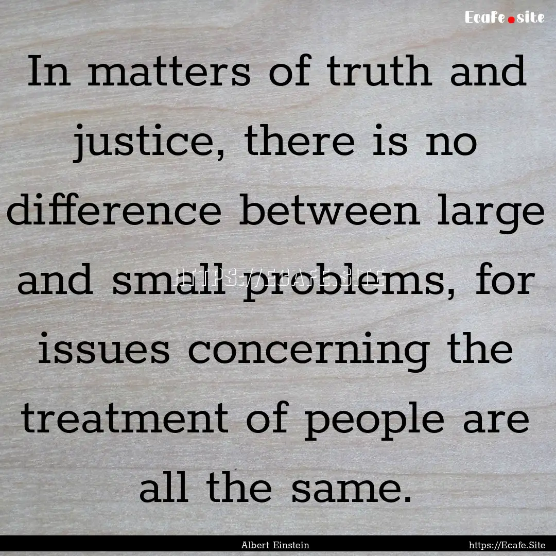 In matters of truth and justice, there is.... : Quote by Albert Einstein