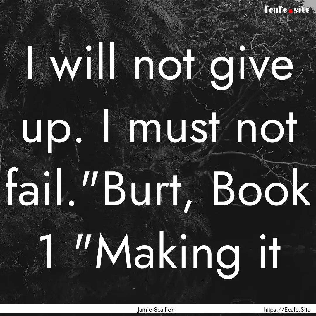 I will not give up. I must not fail.