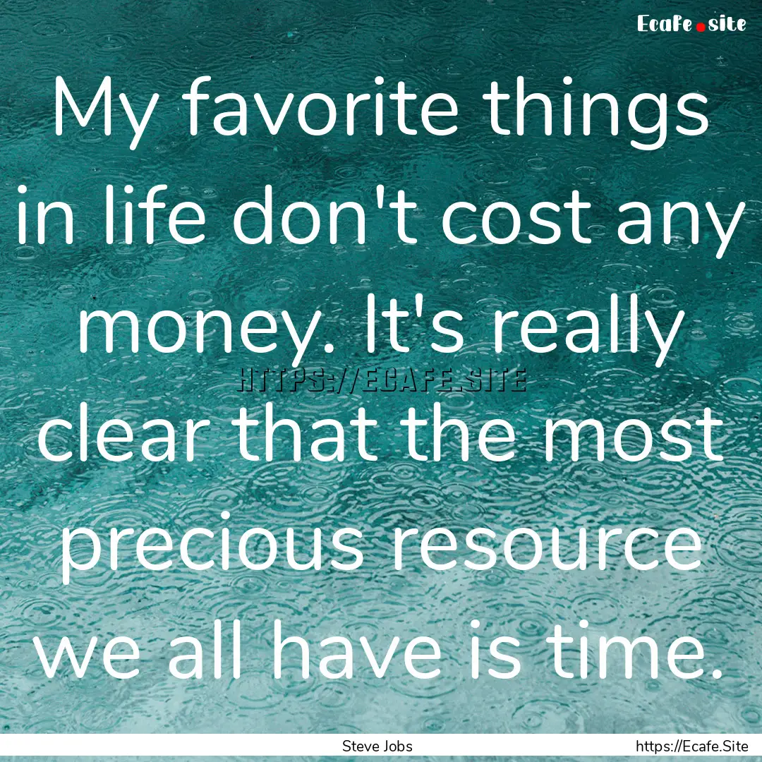 My favorite things in life don't cost any.... : Quote by Steve Jobs