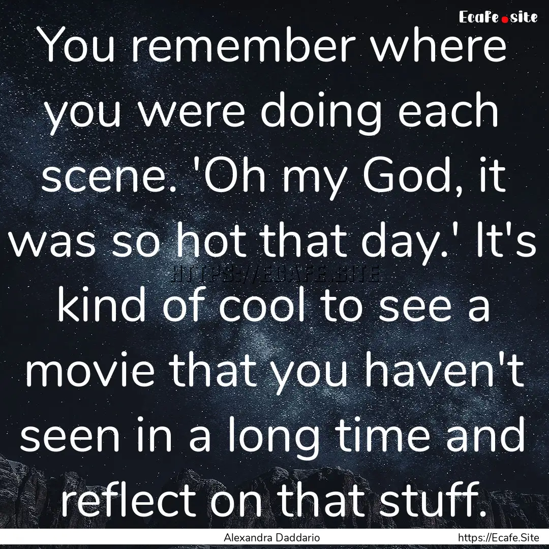 You remember where you were doing each scene..... : Quote by Alexandra Daddario