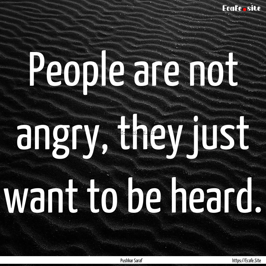 People are not angry, they just want to be.... : Quote by Pushkar Saraf