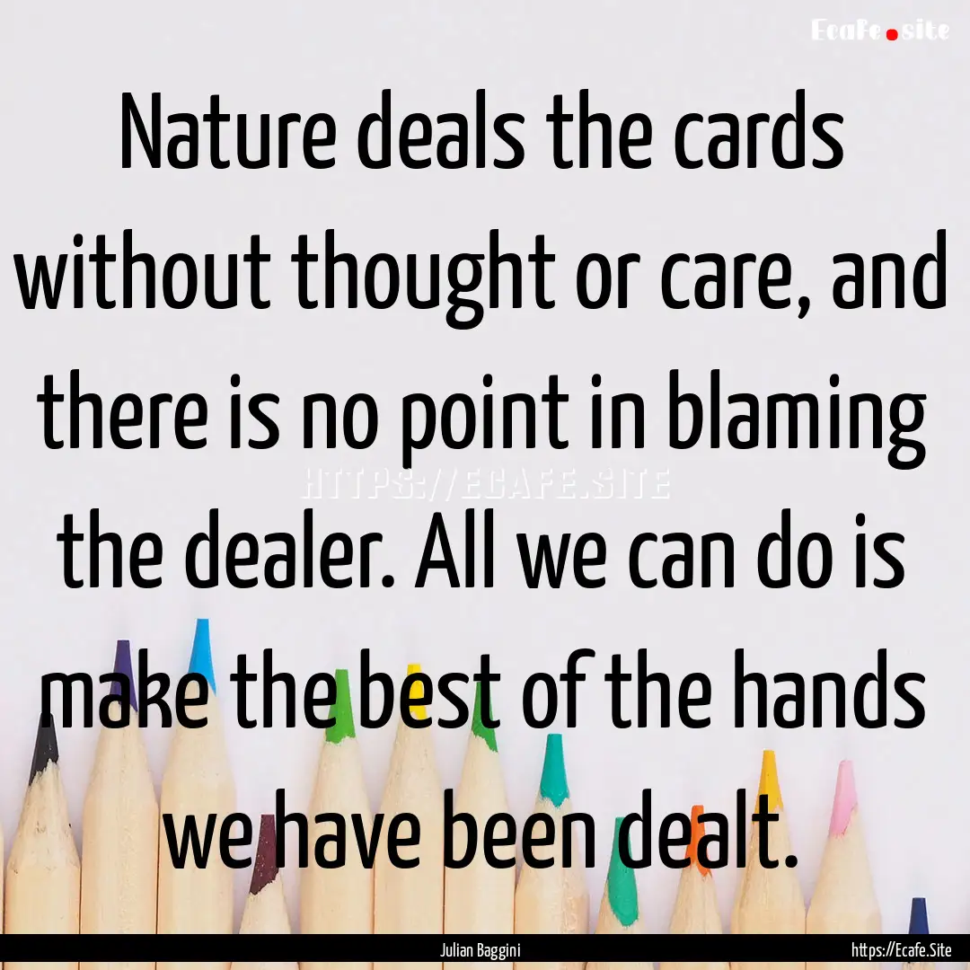 Nature deals the cards without thought or.... : Quote by Julian Baggini