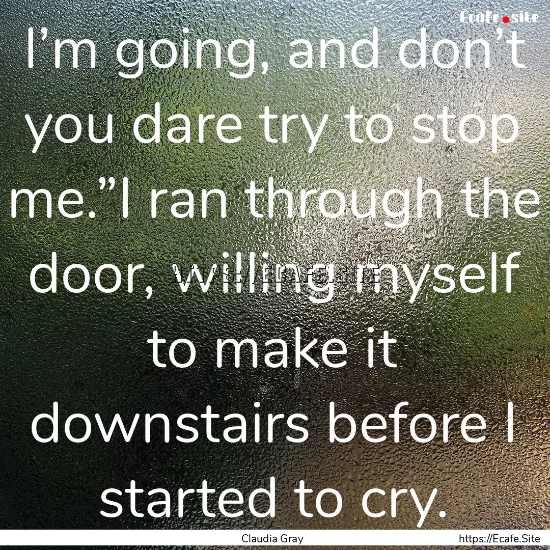 I’m going, and don’t you dare try to.... : Quote by Claudia Gray