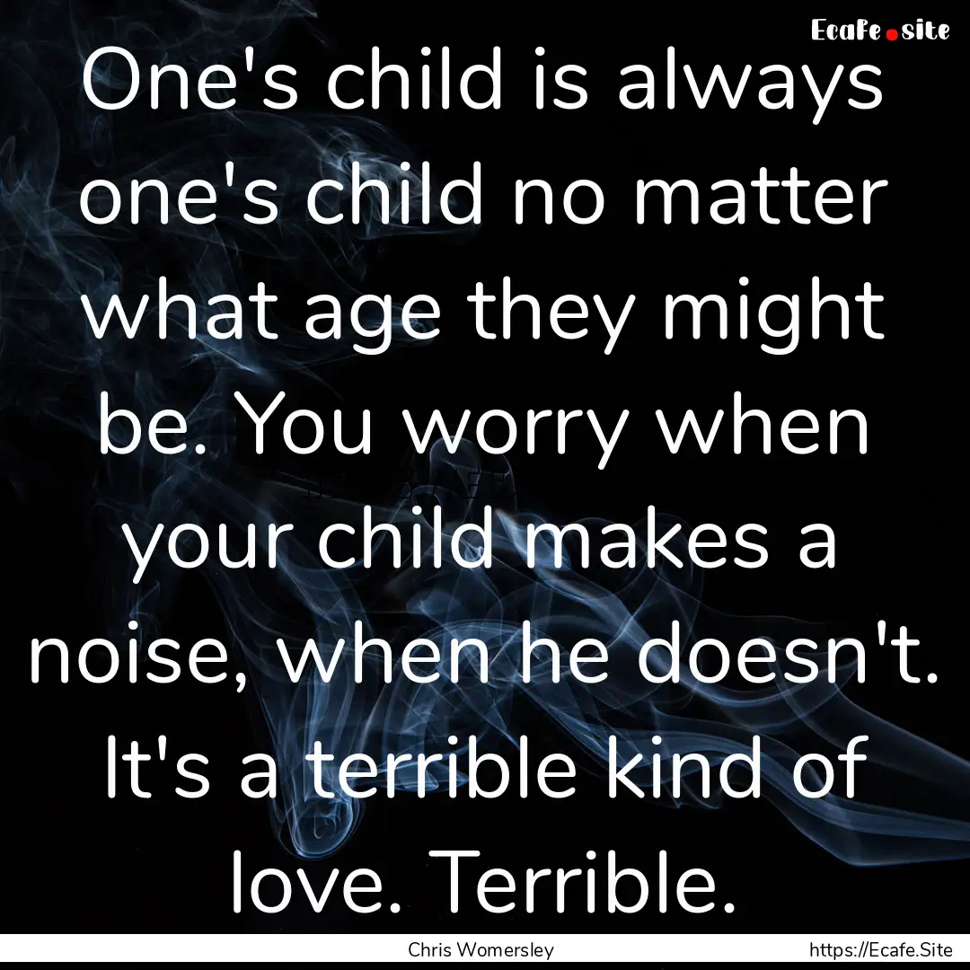 One's child is always one's child no matter.... : Quote by Chris Womersley