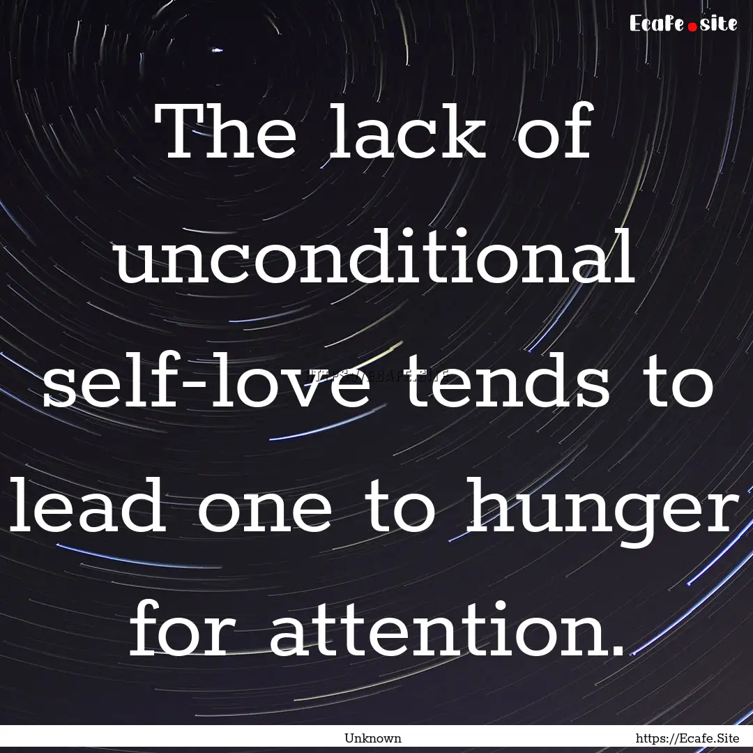 The lack of unconditional self-love tends.... : Quote by Unknown