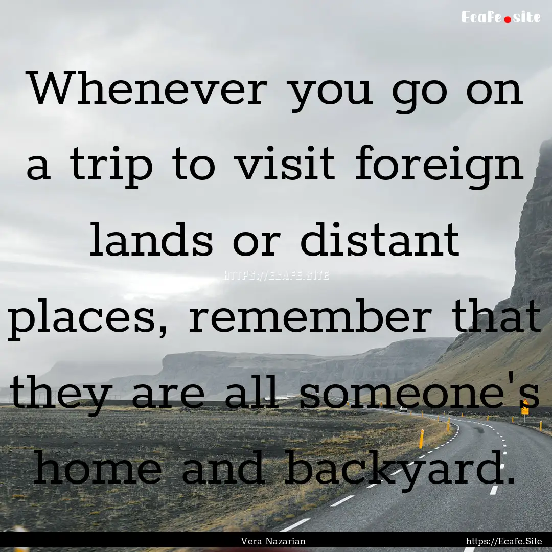 Whenever you go on a trip to visit foreign.... : Quote by Vera Nazarian