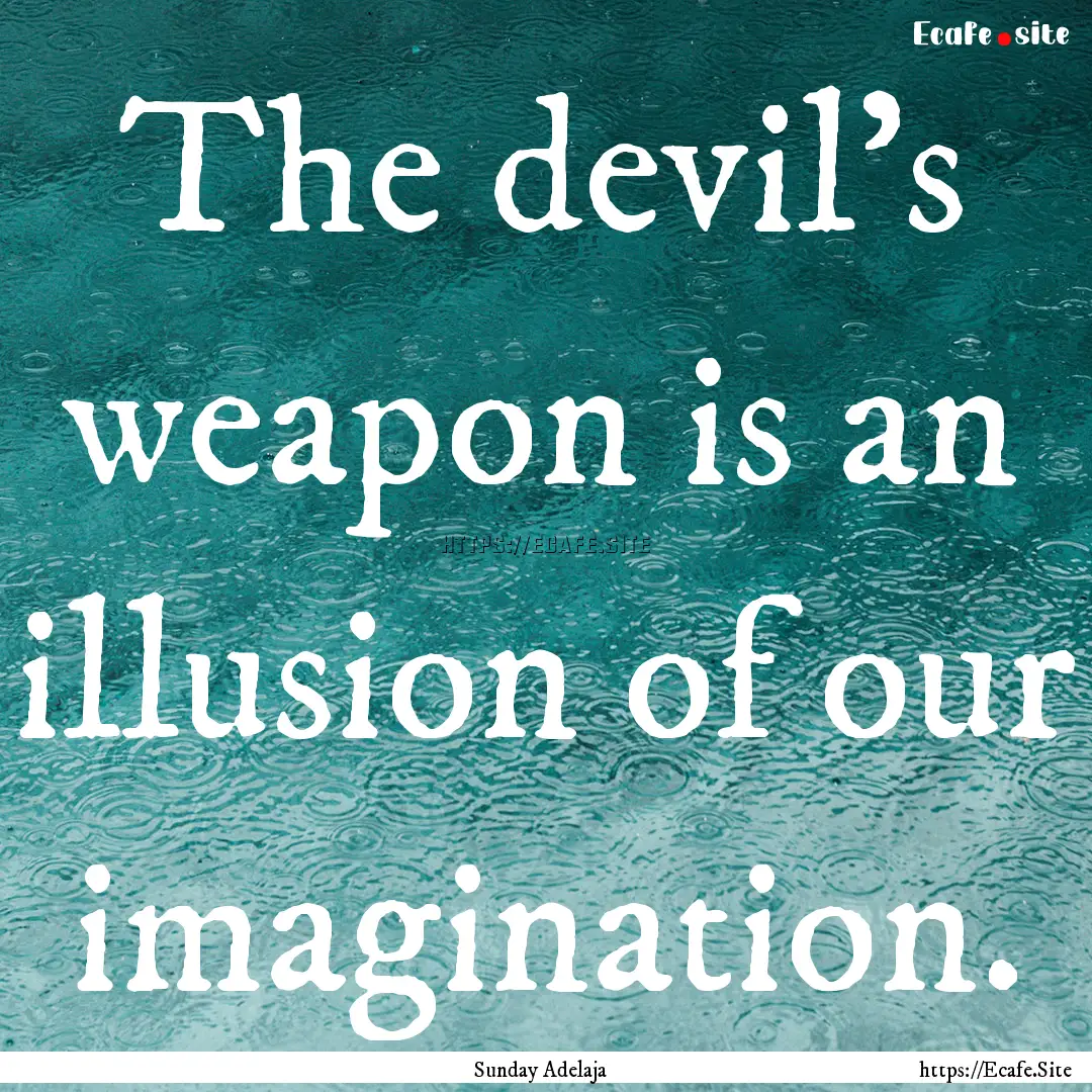 The devil's weapon is an illusion of our.... : Quote by Sunday Adelaja