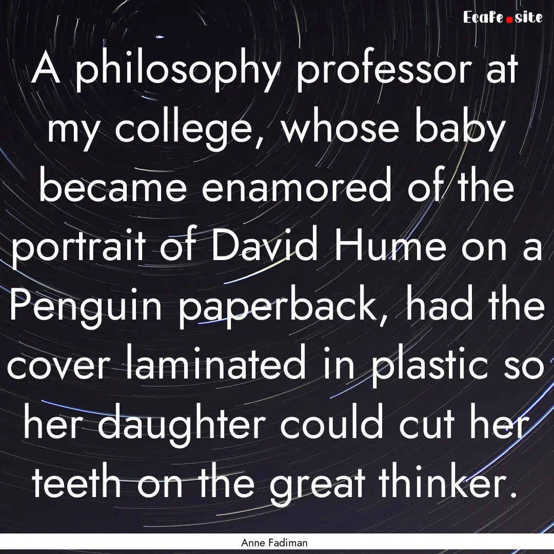 A philosophy professor at my college, whose.... : Quote by Anne Fadiman