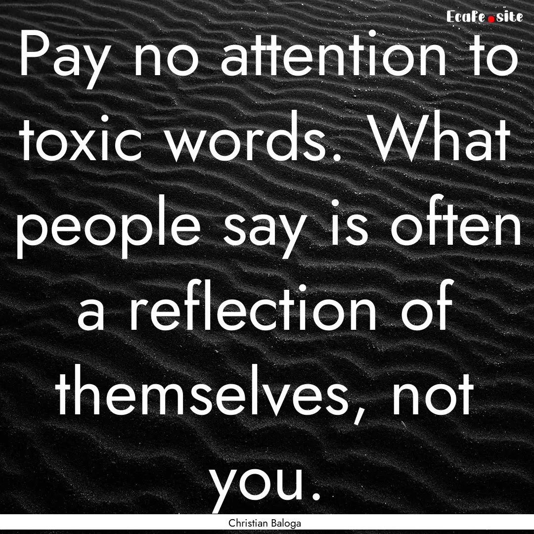 Pay no attention to toxic words. What people.... : Quote by Christian Baloga