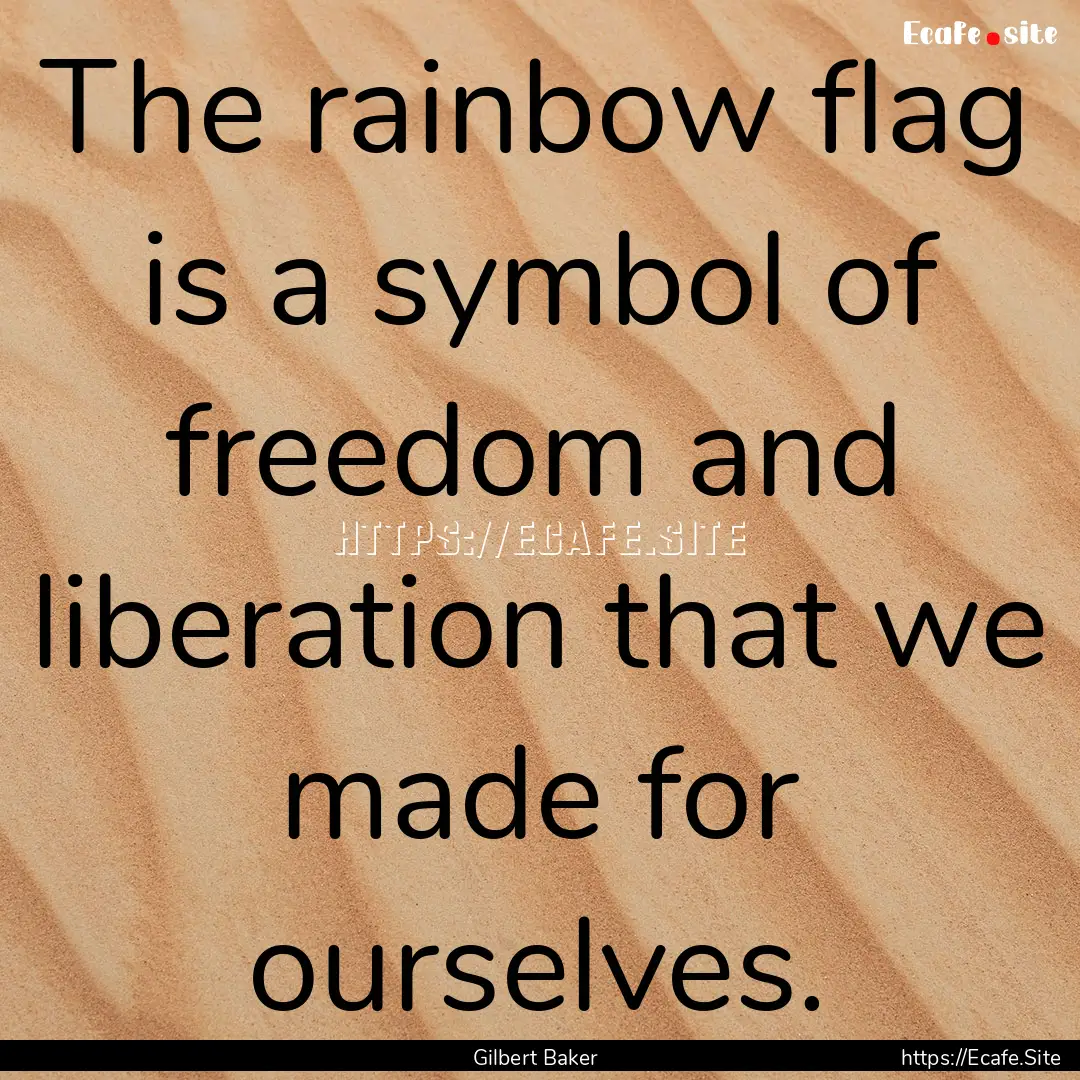 The rainbow flag is a symbol of freedom and.... : Quote by Gilbert Baker