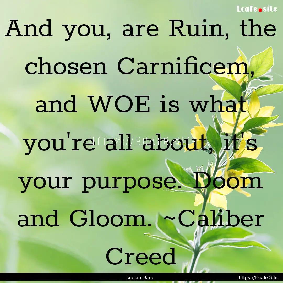 And you, are Ruin, the chosen Carnificem,.... : Quote by Lucian Bane