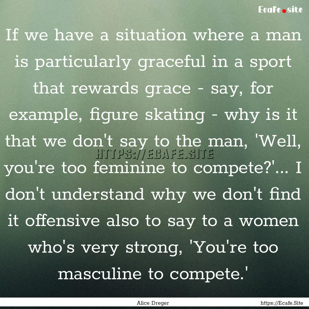 If we have a situation where a man is particularly.... : Quote by Alice Dreger