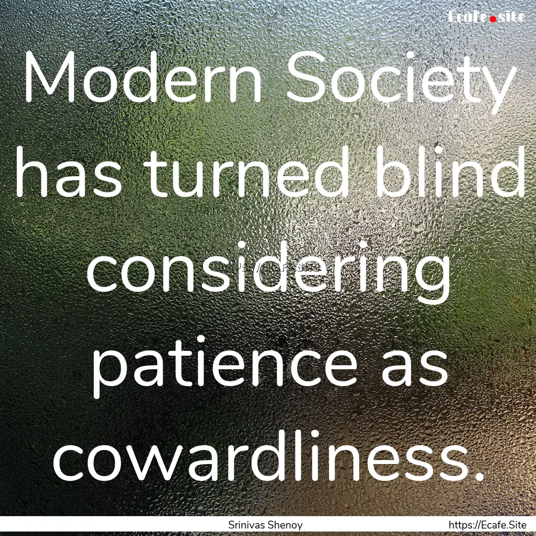 Modern Society has turned blind considering.... : Quote by Srinivas Shenoy