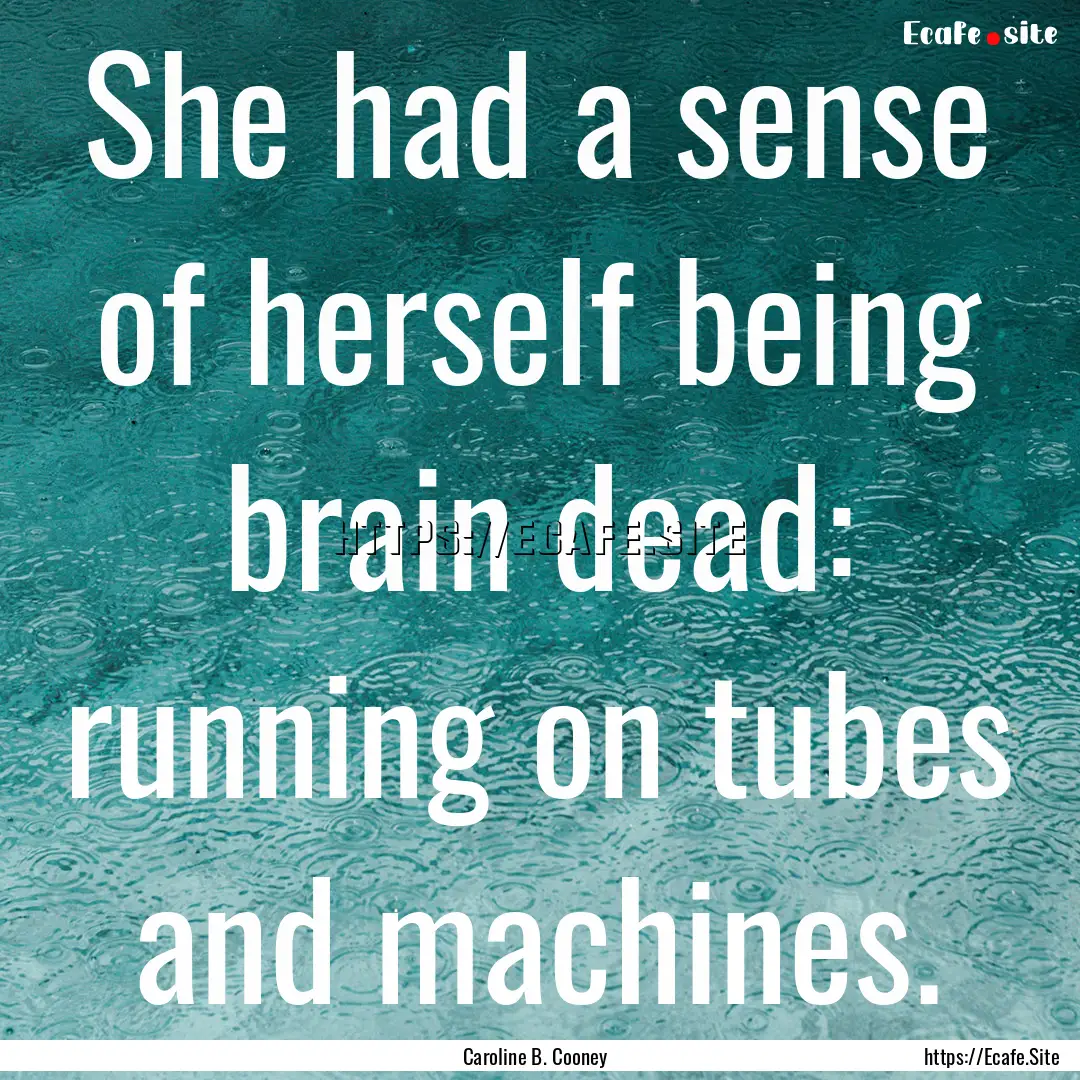 She had a sense of herself being brain dead:.... : Quote by Caroline B. Cooney