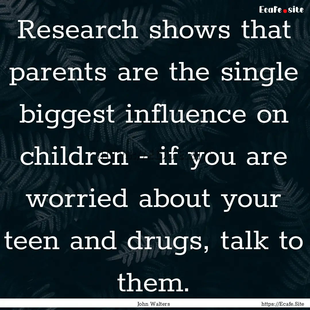 Research shows that parents are the single.... : Quote by John Walters