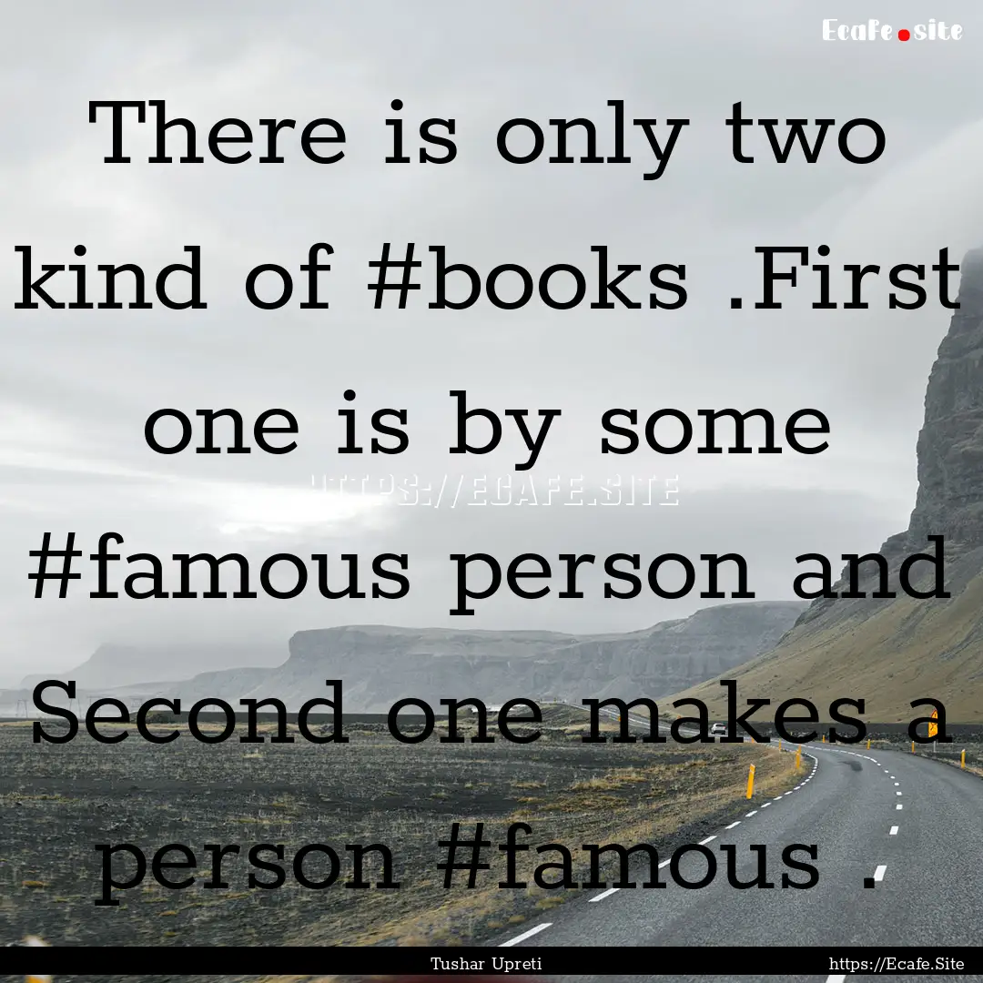 There is only two kind of #books .First one.... : Quote by Tushar Upreti