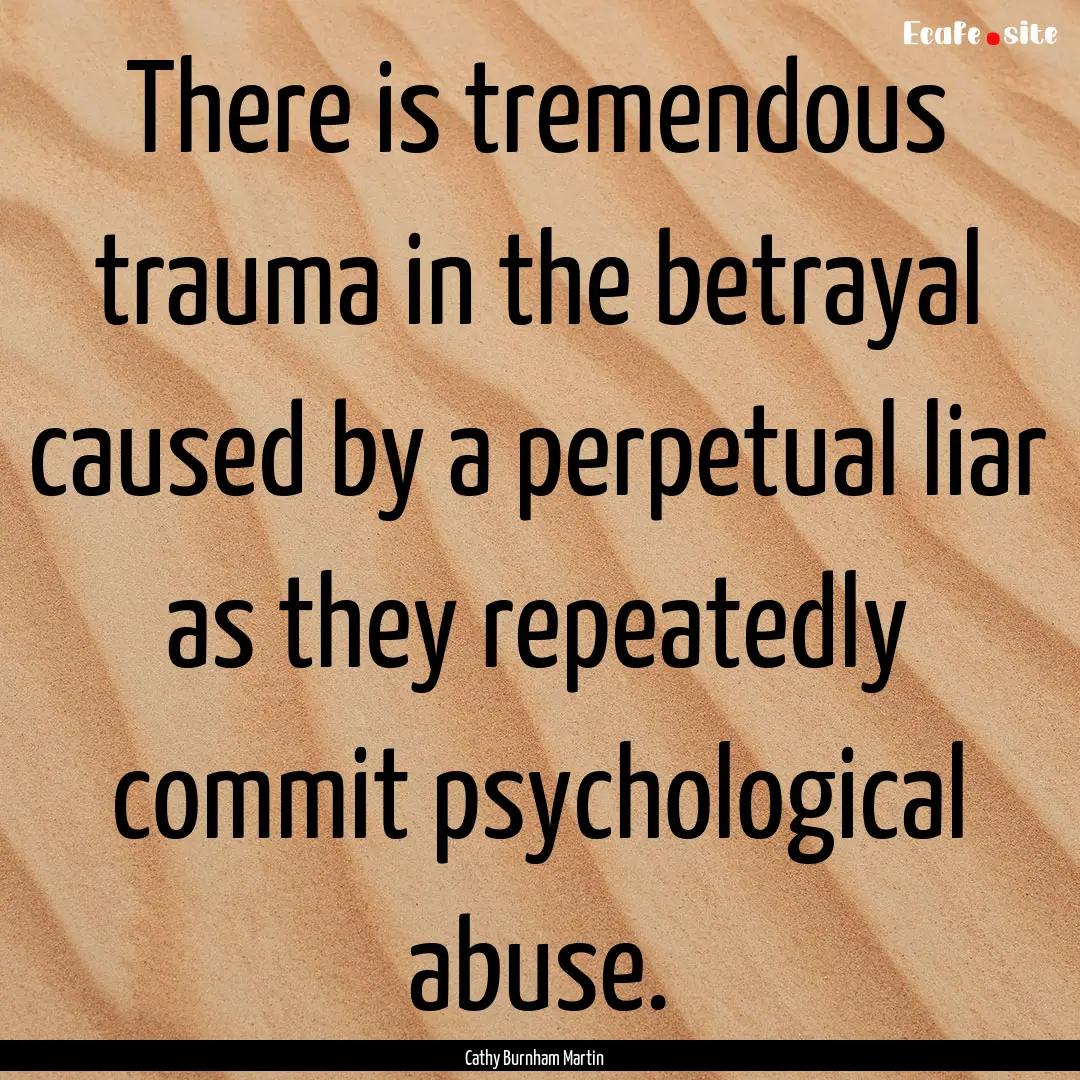 There is tremendous trauma in the betrayal.... : Quote by Cathy Burnham Martin