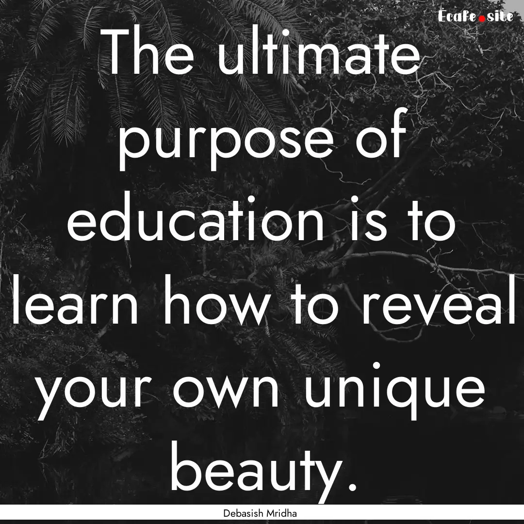 The ultimate purpose of education is to learn.... : Quote by Debasish Mridha