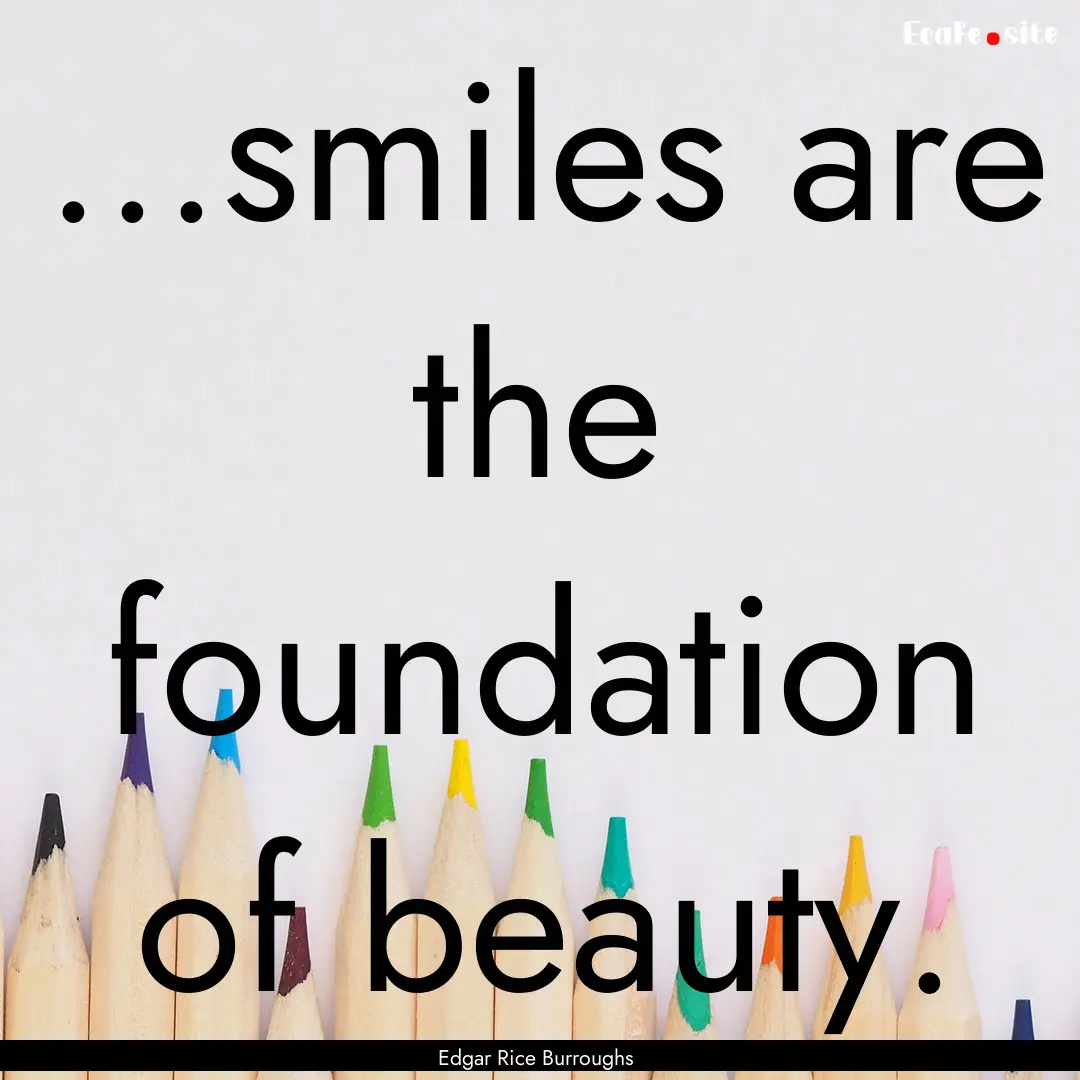 ...smiles are the foundation of beauty. : Quote by Edgar Rice Burroughs