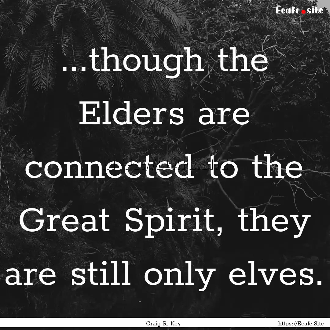 ...though the Elders are connected to the.... : Quote by Craig R. Key