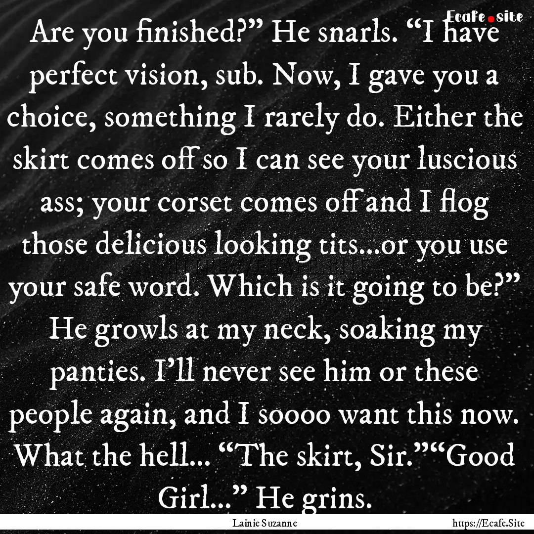 Are you finished?” He snarls. “I have.... : Quote by Lainie Suzanne