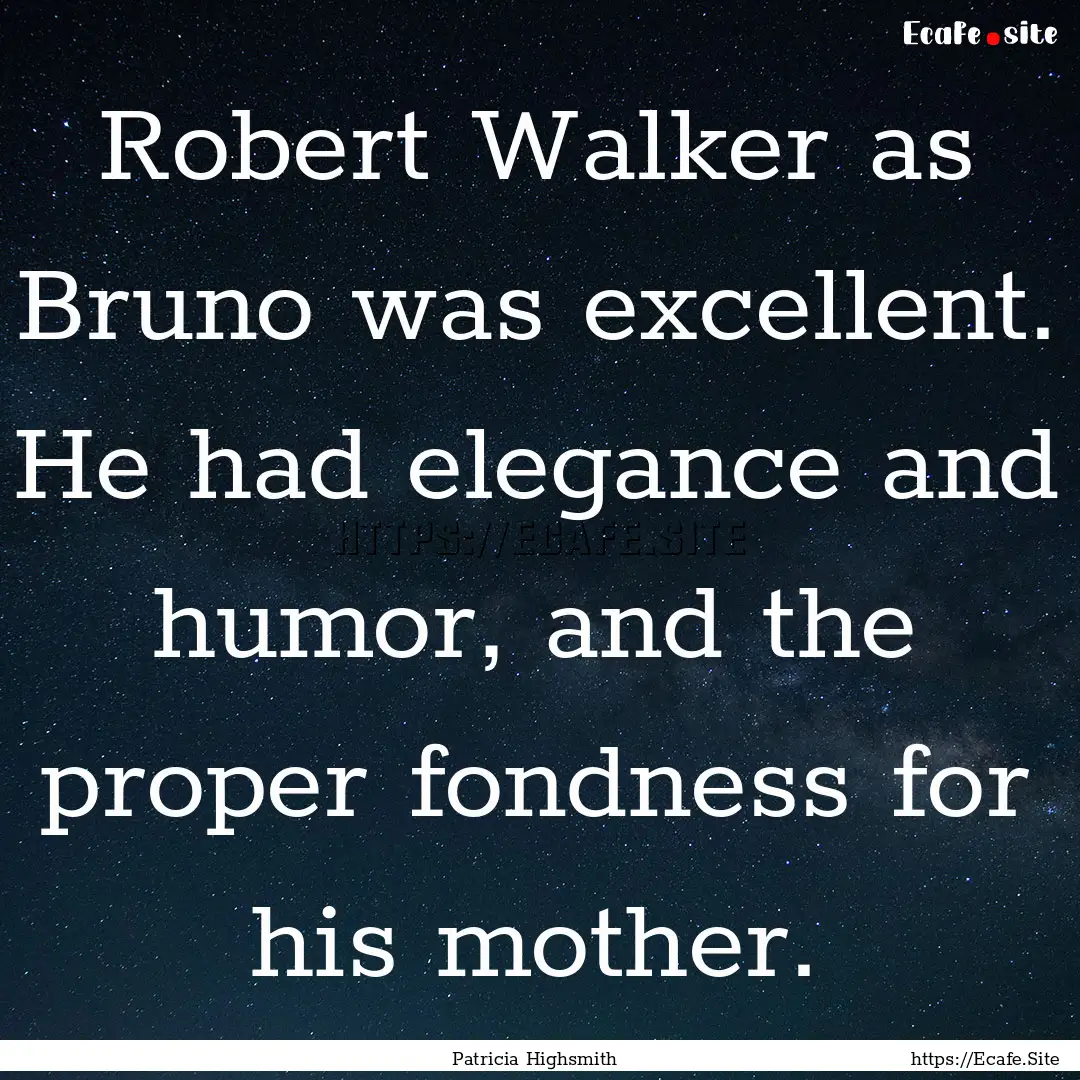 Robert Walker as Bruno was excellent. He.... : Quote by Patricia Highsmith