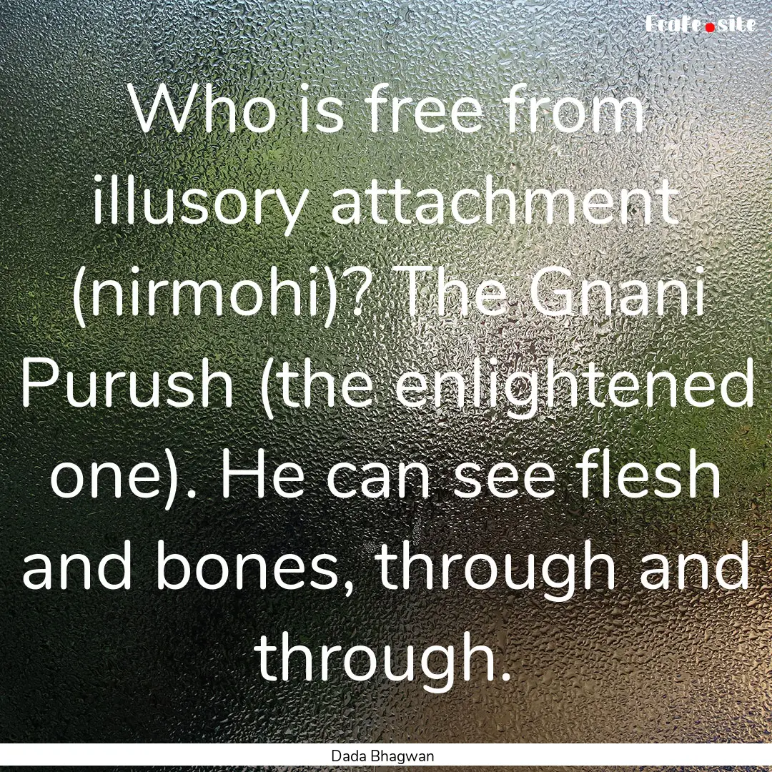 Who is free from illusory attachment (nirmohi)?.... : Quote by Dada Bhagwan