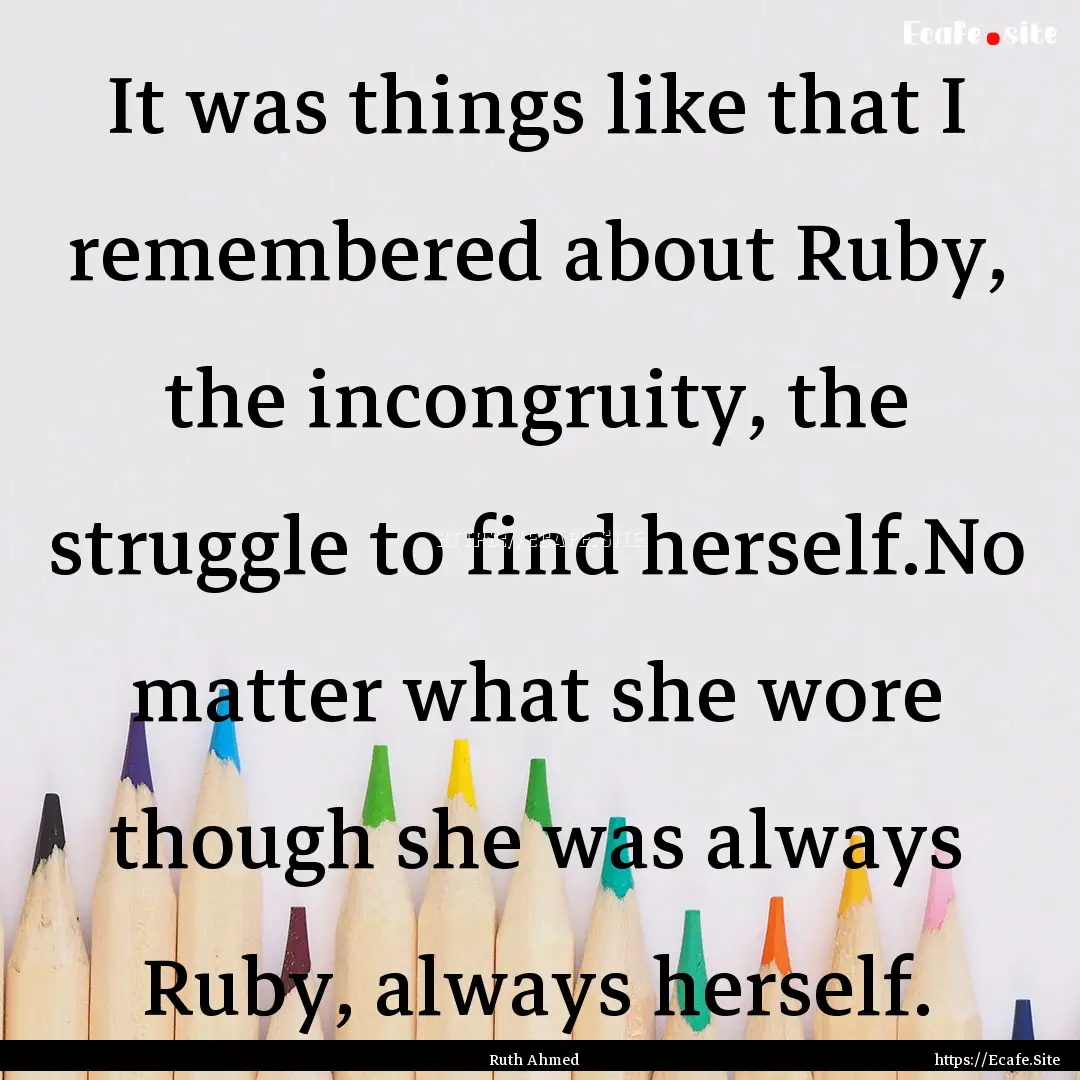 It was things like that I remembered about.... : Quote by Ruth Ahmed