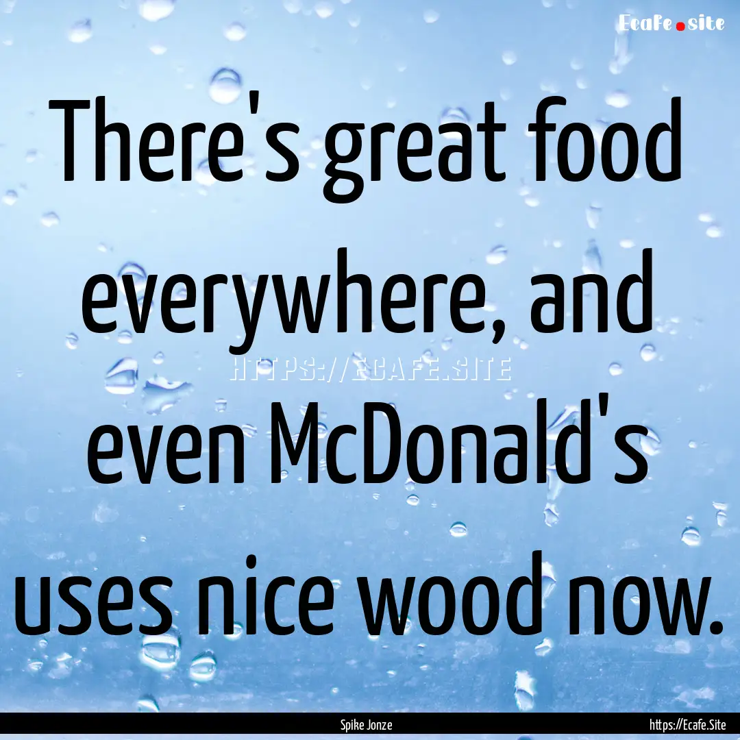 There's great food everywhere, and even McDonald's.... : Quote by Spike Jonze