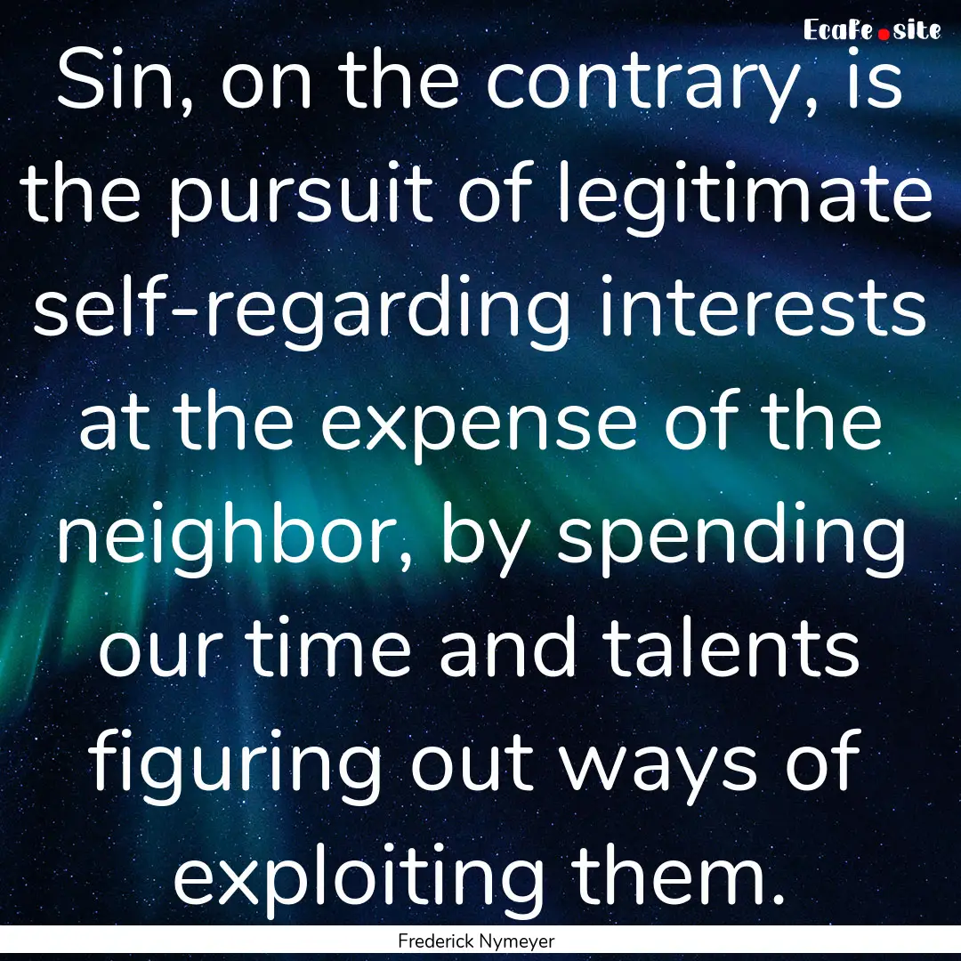 Sin, on the contrary, is the pursuit of legitimate.... : Quote by Frederick Nymeyer