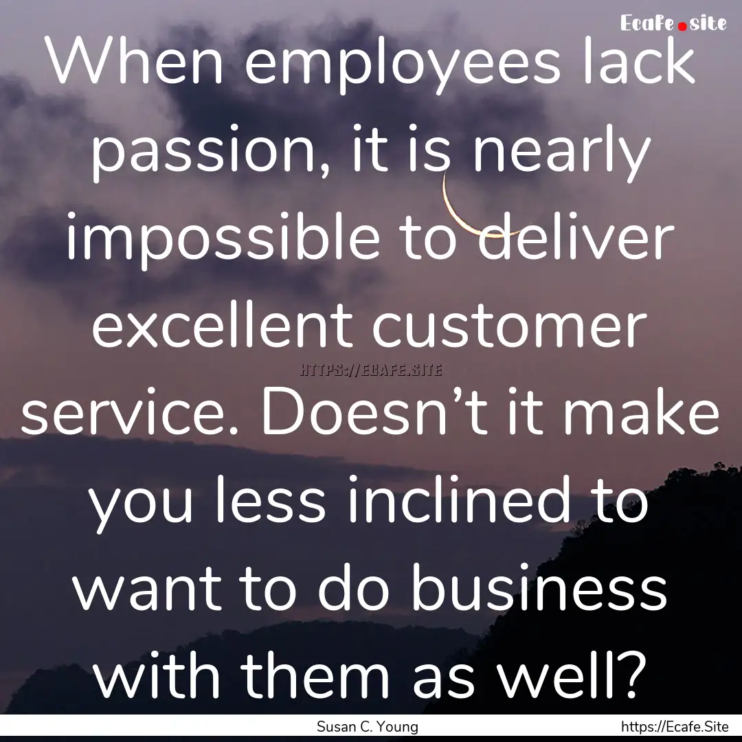 When employees lack passion, it is nearly.... : Quote by Susan C. Young