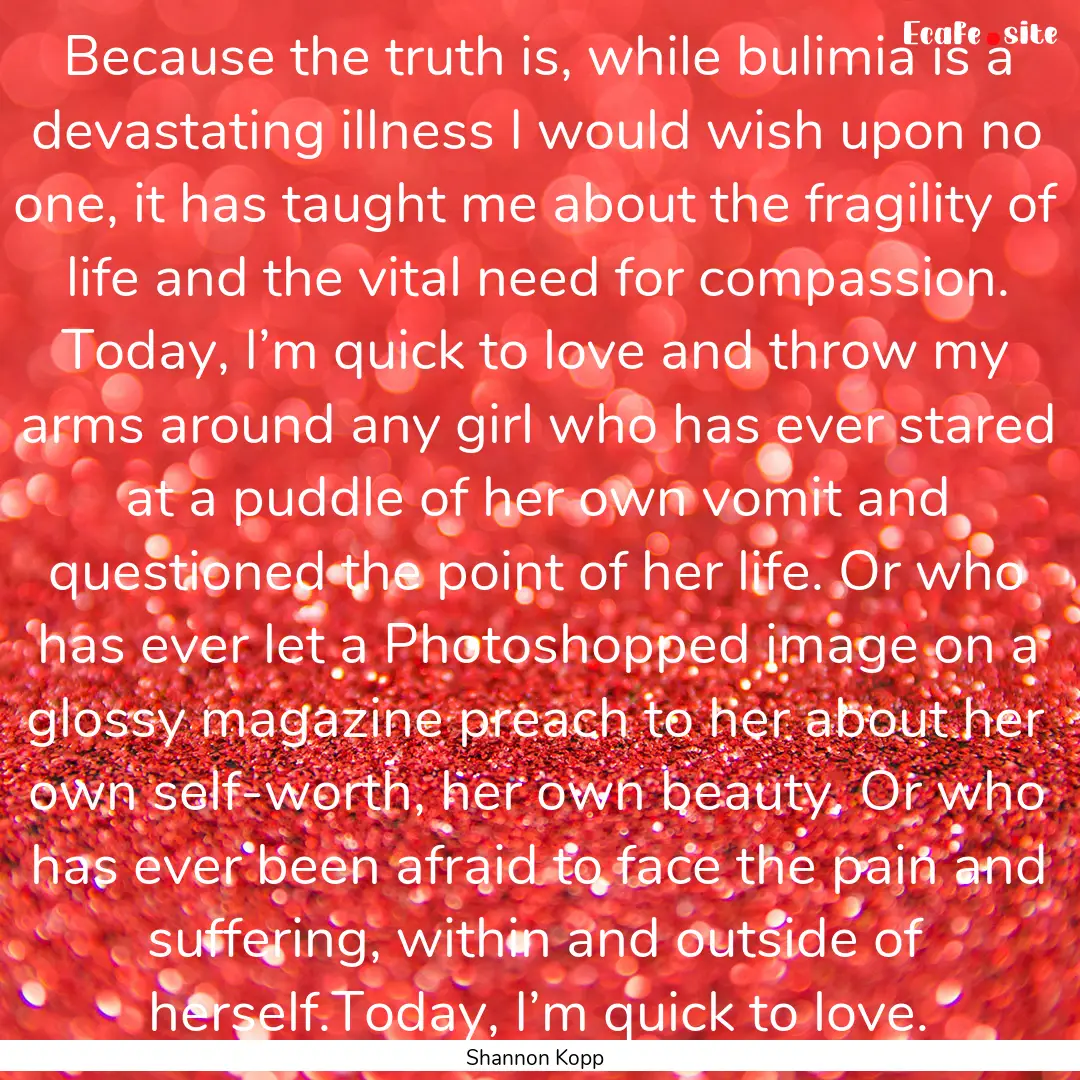 Because the truth is, while bulimia is a.... : Quote by Shannon Kopp