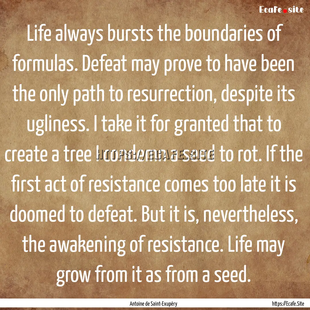 Life always bursts the boundaries of formulas..... : Quote by Antoine de Saint-Exupéry