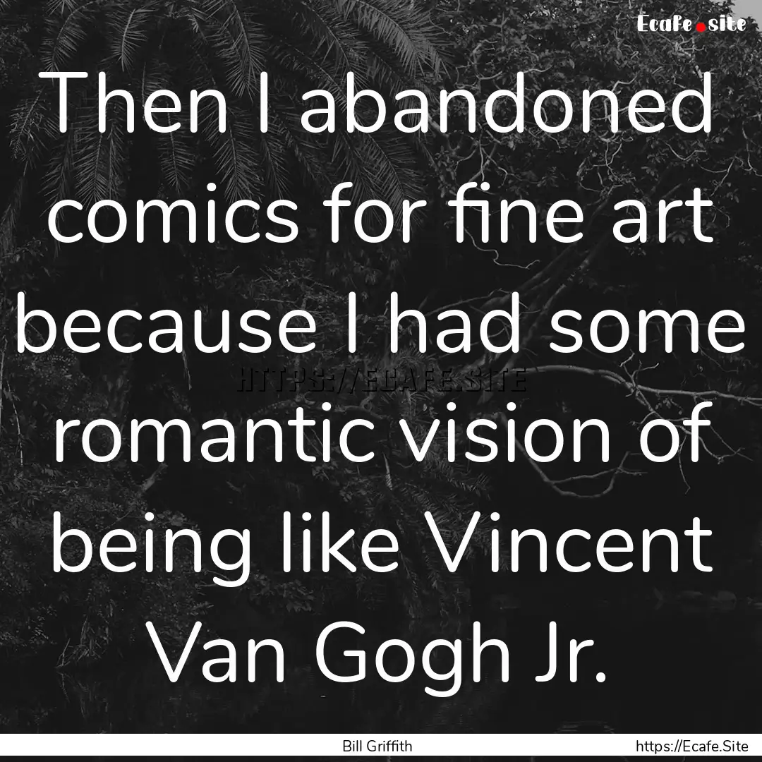 Then I abandoned comics for fine art because.... : Quote by Bill Griffith