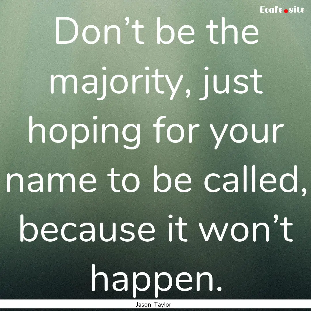 Don’t be the majority, just hoping for.... : Quote by Jason Taylor