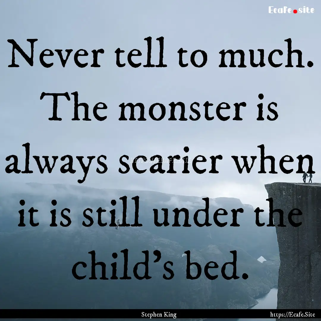 Never tell to much. The monster is always.... : Quote by Stephen King