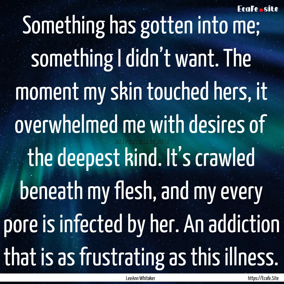 Something has gotten into me; something I.... : Quote by LeeAnn Whitaker