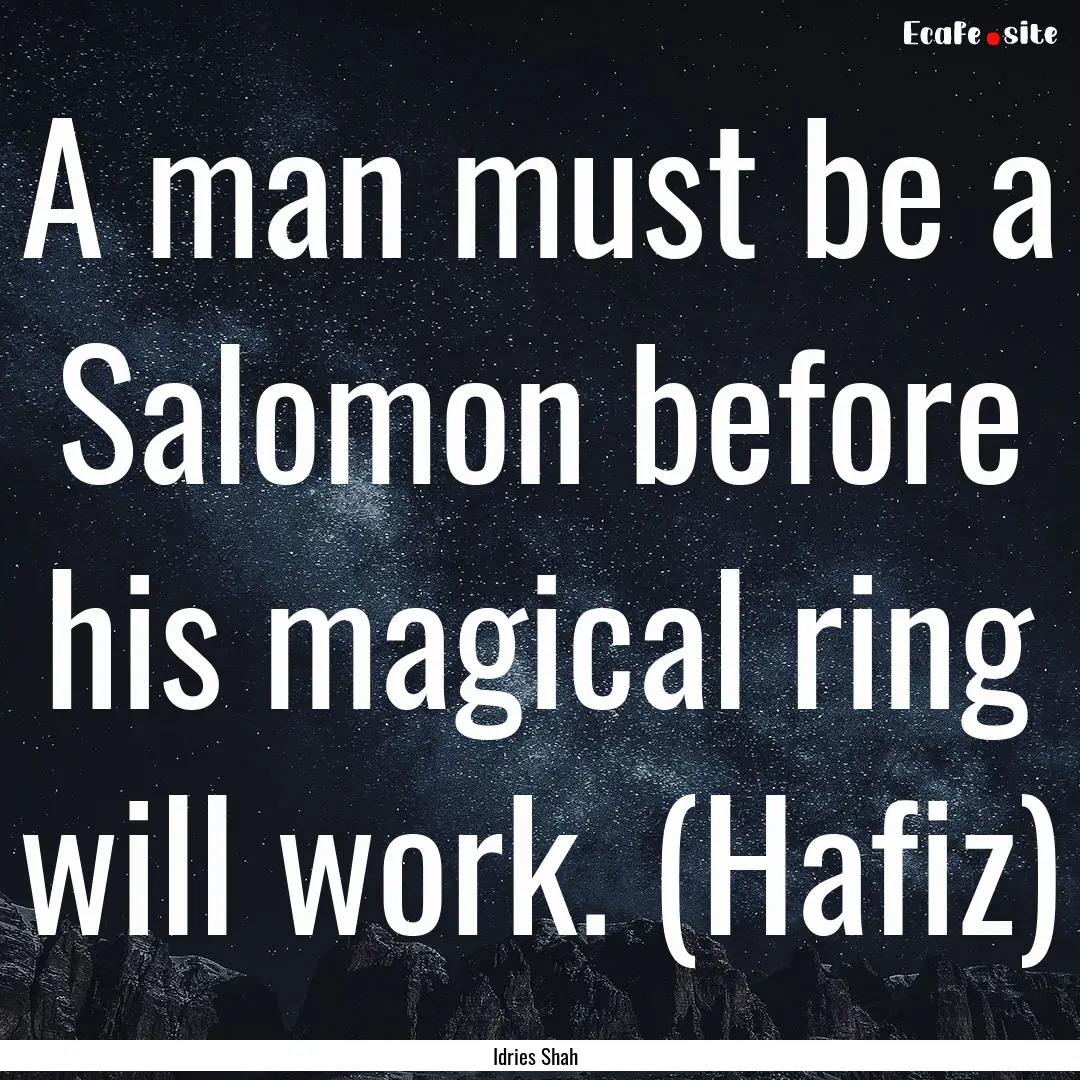 A man must be a Salomon before his magical.... : Quote by Idries Shah