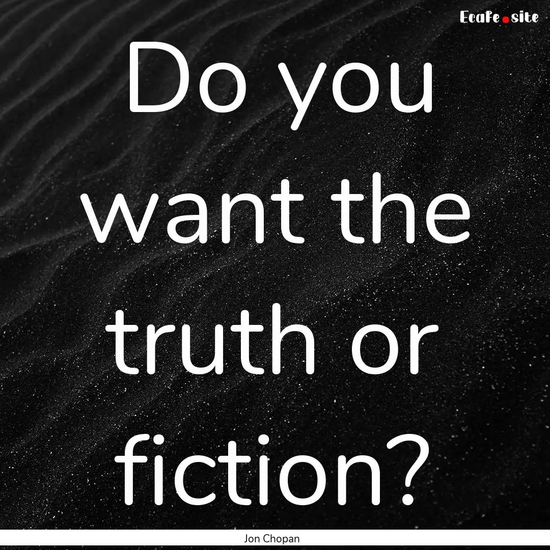 Do you want the truth or fiction? : Quote by Jon Chopan