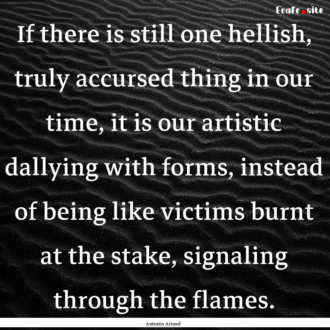 If there is still one hellish, truly accursed.... : Quote by Antonin Artaud