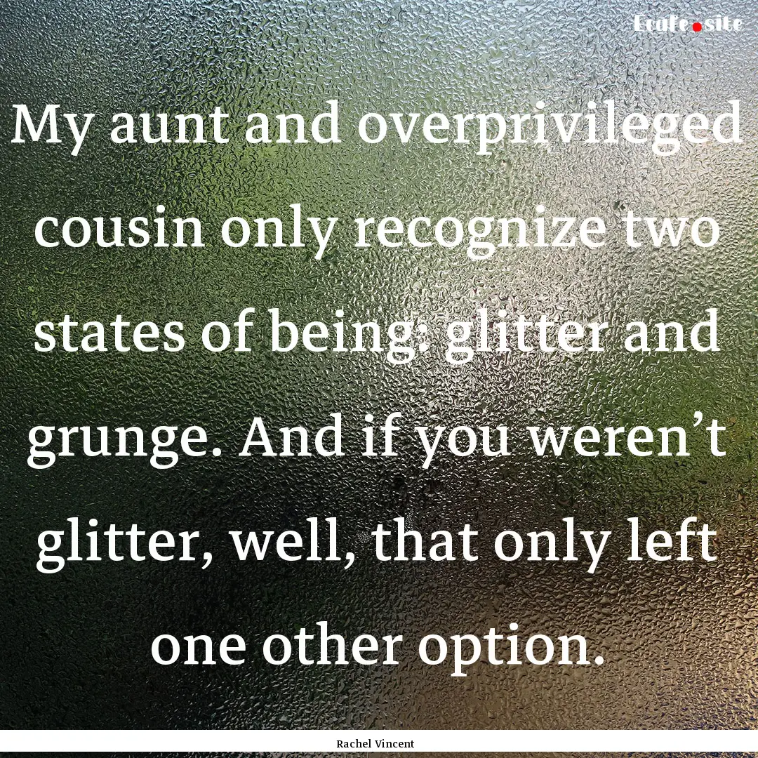 My aunt and overprivileged cousin only recognize.... : Quote by Rachel Vincent