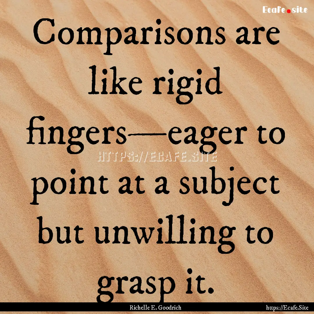 Comparisons are like rigid fingers—eager.... : Quote by Richelle E. Goodrich