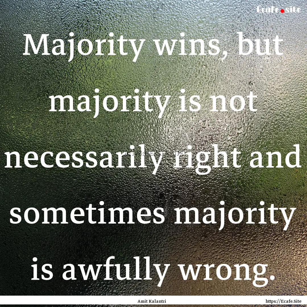 Majority wins, but majority is not necessarily.... : Quote by Amit Kalantri