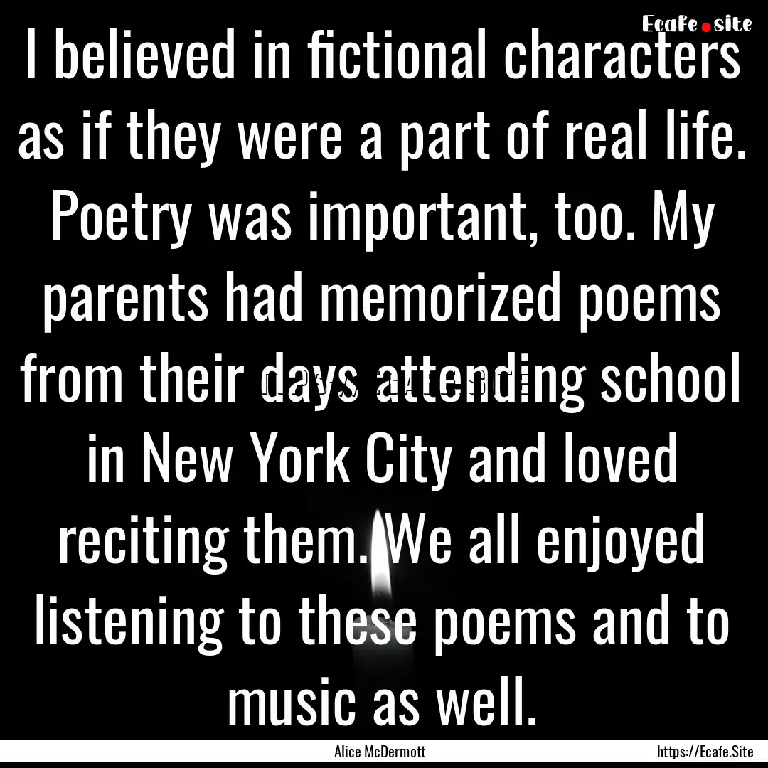 I believed in fictional characters as if.... : Quote by Alice McDermott