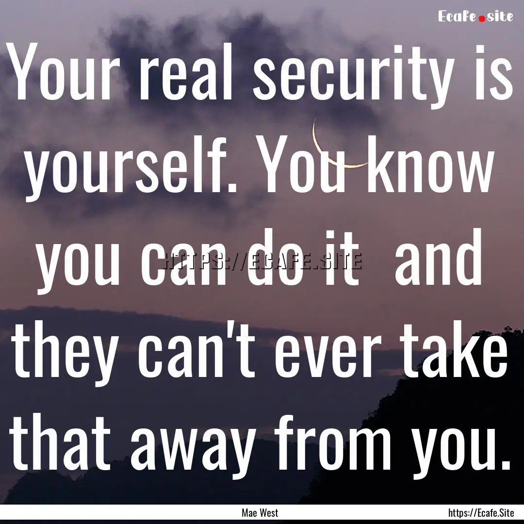 Your real security is yourself. You know.... : Quote by Mae West