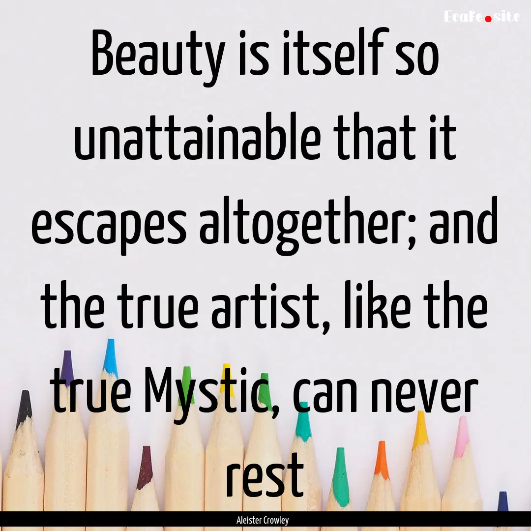 Beauty is itself so unattainable that it.... : Quote by Aleister Crowley