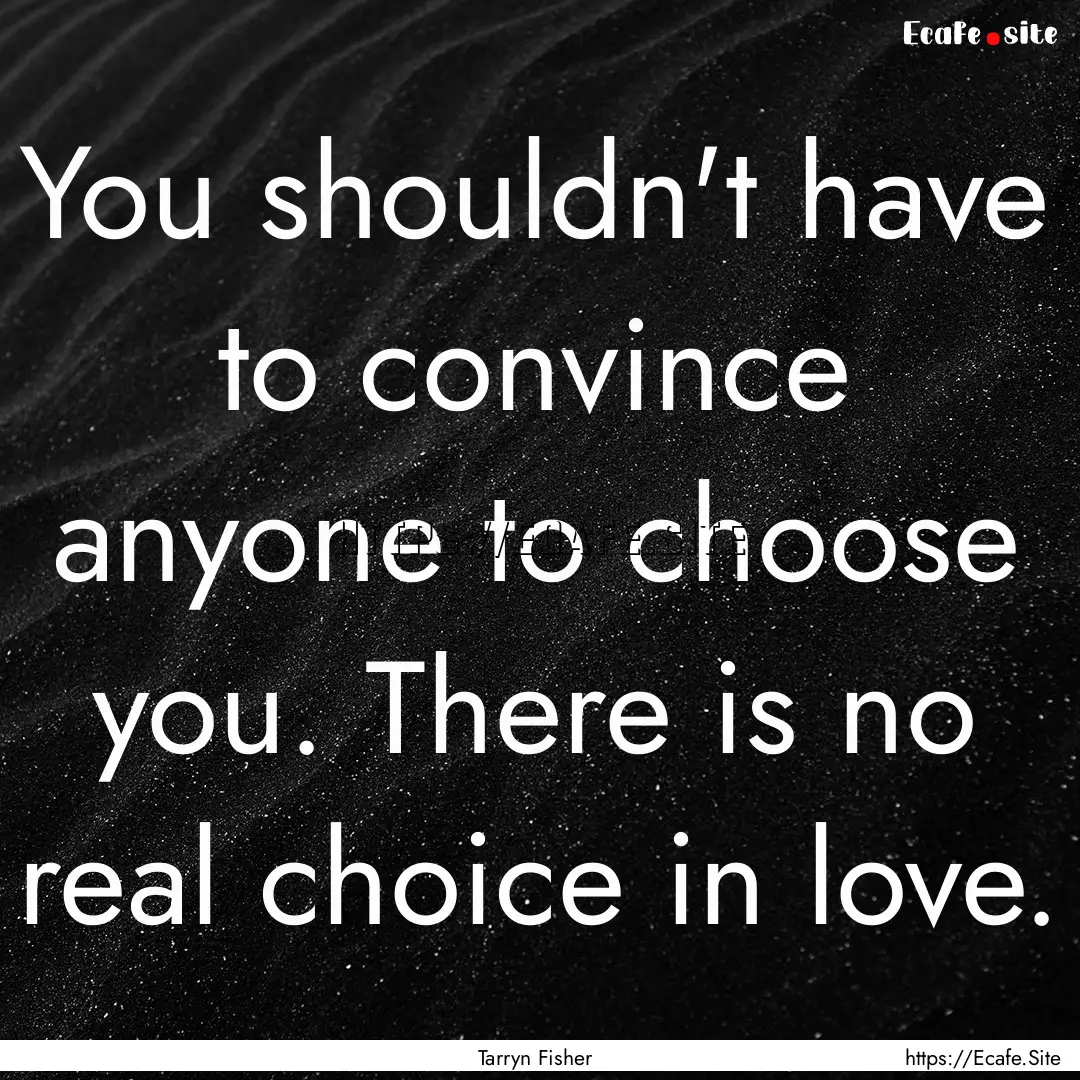 You shouldn't have to convince anyone to.... : Quote by Tarryn Fisher